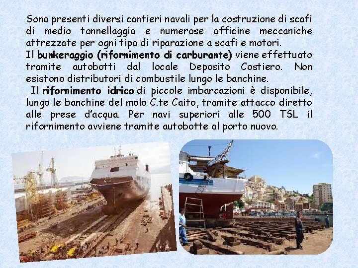 Sono presenti diversi cantieri navali per la costruzione di scafi di medio tonnellaggio e Sono presenti diversi cantieri navali per la costruzione di scafi di medio tonnellaggio e