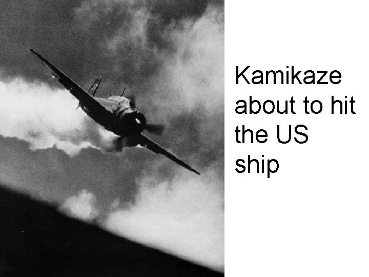 Kamikaze about to hit the US ship 