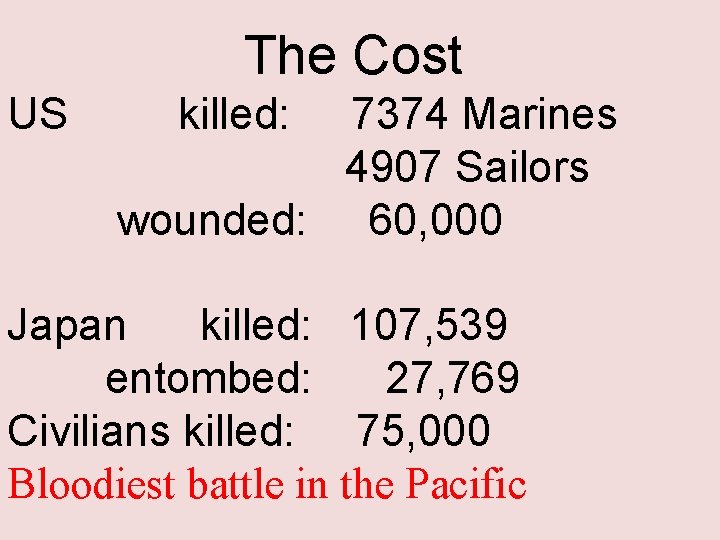 The Cost US killed: 7374 Marines 4907 Sailors wounded: 60, 000 Japan killed: 107,