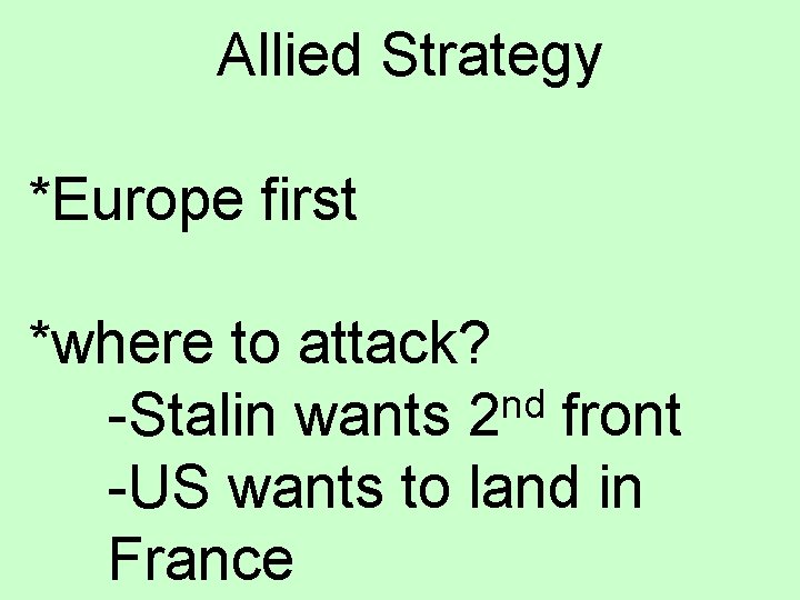 Allied Strategy *Europe first *where to attack? nd -Stalin wants 2 front -US wants