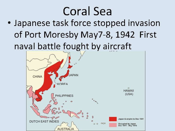 Coral Sea • Japanese task force stopped invasion of Port Moresby May 7 -8,