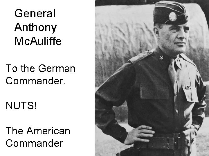 General Anthony Mc. Auliffe To the German Commander. NUTS! The American Commander 