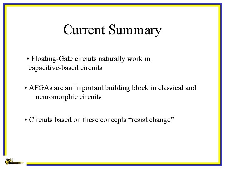 Current Summary • Floating-Gate circuits naturally work in capacitive-based circuits • AFGAs are an