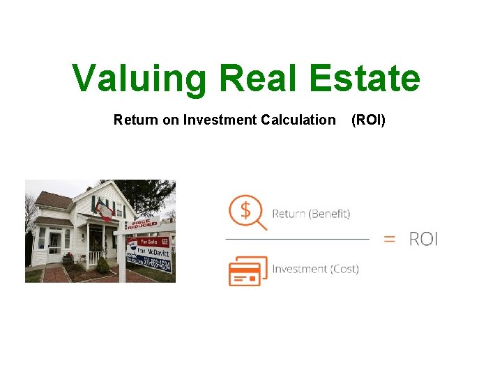 Valuing Real Estate Return on Investment Calculation (ROI) 