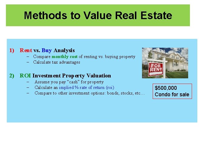 Methods to Value Real Estate 1) Rent vs. Buy Analysis – Compare monthly cost
