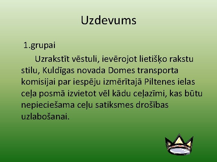 Uzdevums 1. grupai Uzrakstīt vēstuli, ievērojot lietišķo rakstu stilu, Kuldīgas novada Domes transporta komisijai