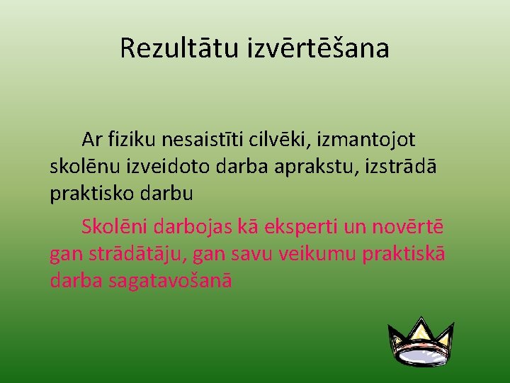 Rezultātu izvērtēšana Ar fiziku nesaistīti cilvēki, izmantojot skolēnu izveidoto darba aprakstu, izstrādā praktisko darbu