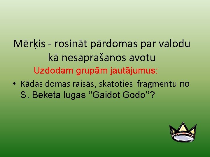 Mērķis - rosināt pārdomas par valodu kā nesaprašanos avotu Uzdodam grupām jautājumus: • Kādas