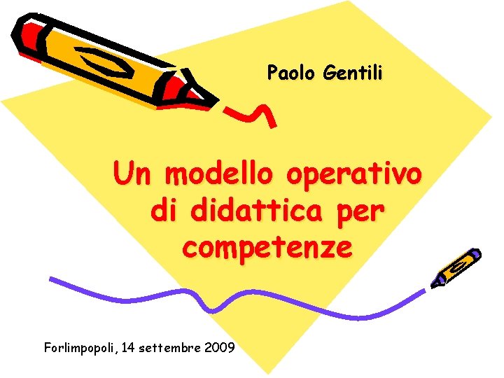 Paolo Gentili Un modello operativo di didattica per competenze Forlimpopoli, 14 settembre 2009 