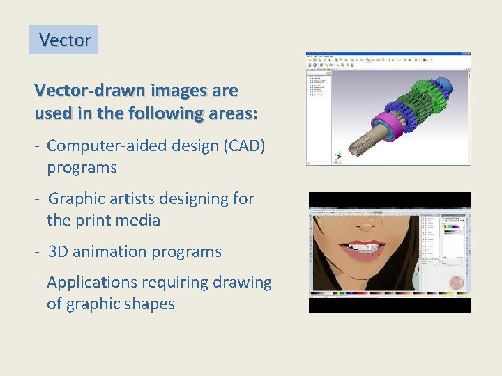  Vector-drawn images are used in the following areas: - Computer-aided design (CAD) programs