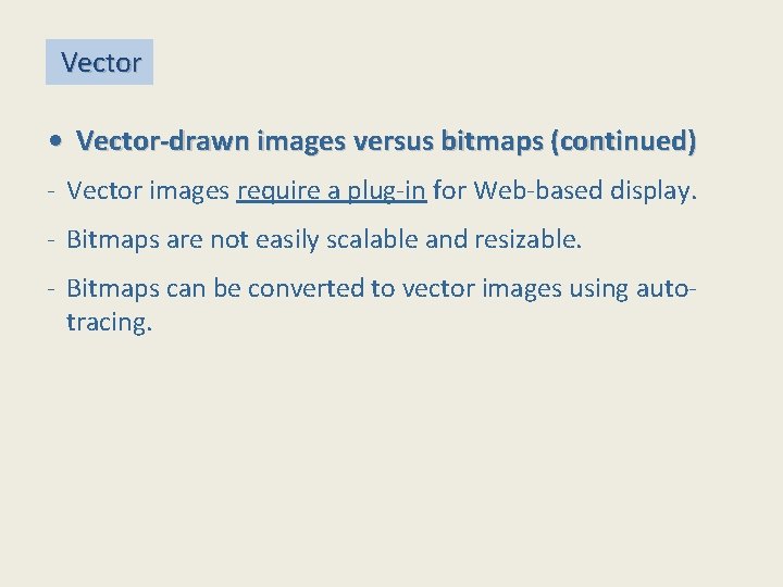  Vector • Vector-drawn images versus bitmaps (continued) - Vector images require a plug-in