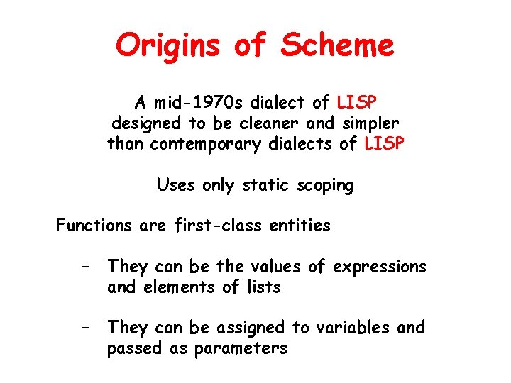 Origins of Scheme A mid-1970 s dialect of LISP designed to be cleaner and