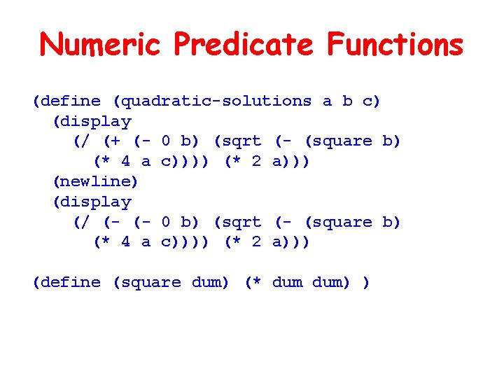 Numeric Predicate Functions (define (quadratic-solutions a b c) (display (/ (+ (- 0 b)