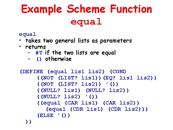 Example Scheme Function equal • takes two general lists as parameters • returns –