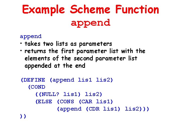 Example Scheme Function append • takes two lists as parameters • returns the first