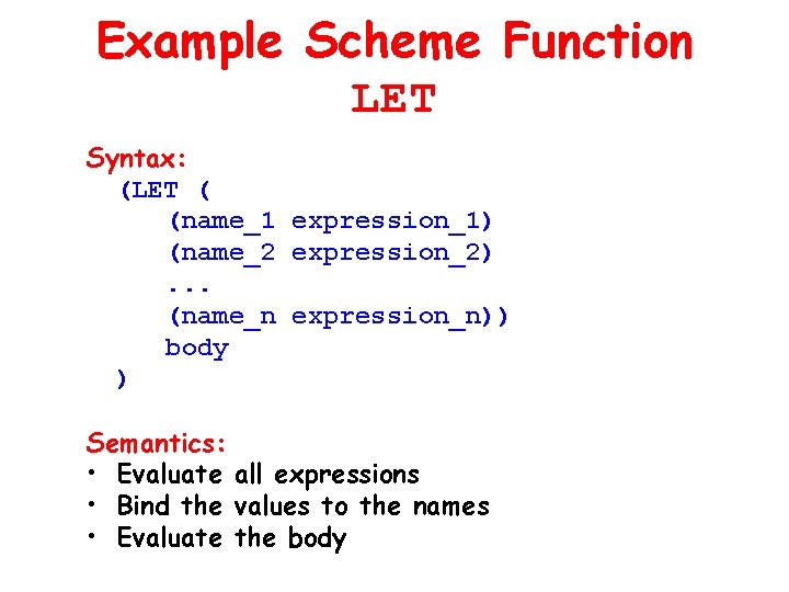 Example Scheme Function LET Syntax: (LET ( (name_1 expression_1) (name_2 expression_2). . . (name_n