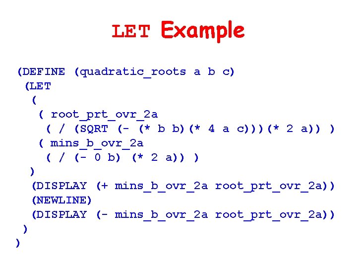 LET Example (DEFINE (quadratic_roots a b c) (LET ( ( root_prt_ovr_2 a ( /