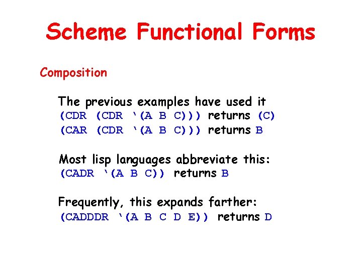 Scheme Functional Forms Composition The previous examples have used it (CDR ‘(A B C)))