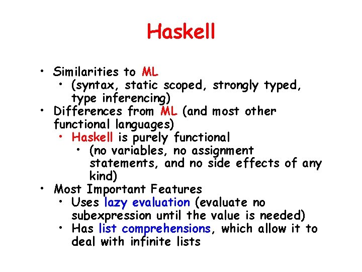 Haskell • Similarities to ML • (syntax, static scoped, strongly typed, type inferencing) •