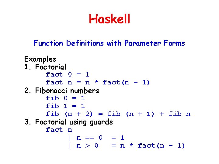 Haskell Function Definitions with Parameter Forms Examples 1. Factorial fact 0 = 1 fact