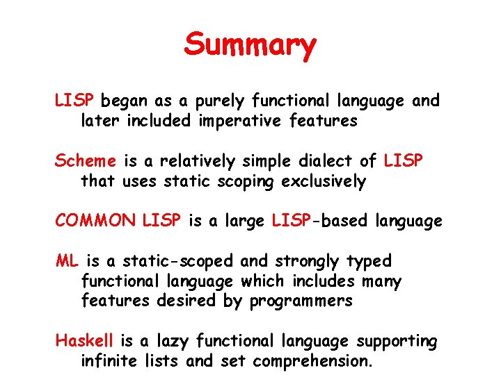 Summary LISP began as a purely functional language and later included imperative features Scheme