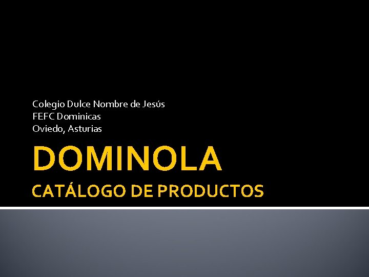 Colegio Dulce Nombre de Jesús FEFC Dominicas Oviedo, Asturias DOMINOLA CATÁLOGO DE PRODUCTOS 