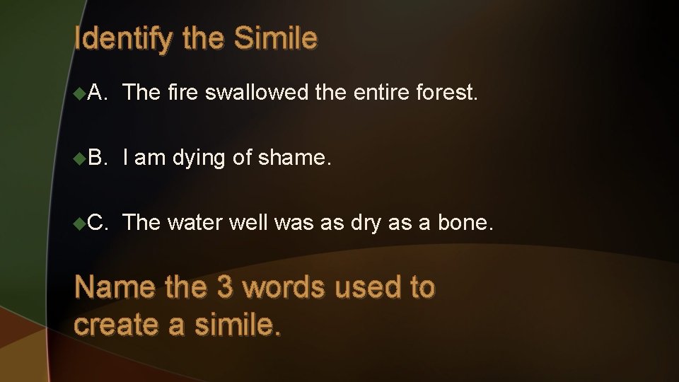 Identify the Simile u. A. The fire swallowed the entire forest. u. B. I