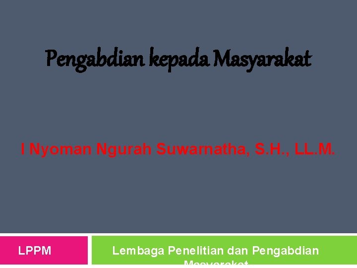 Pengabdian kepada Masyarakat I Nyoman Ngurah Suwarnatha, S. H. , LL. M. LPPM Lembaga