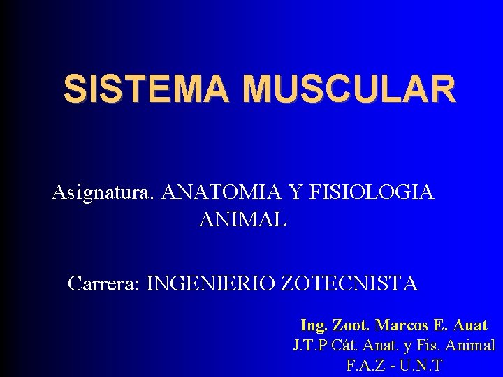 SISTEMA MUSCULAR Asignatura. ANATOMIA Y FISIOLOGIA ANIMAL Carrera: INGENIERIO ZOTECNISTA Ing. Zoot. Marcos E.