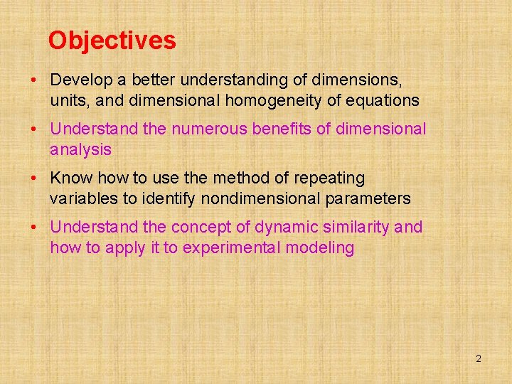 Objectives • Develop a better understanding of dimensions, units, and dimensional homogeneity of equations