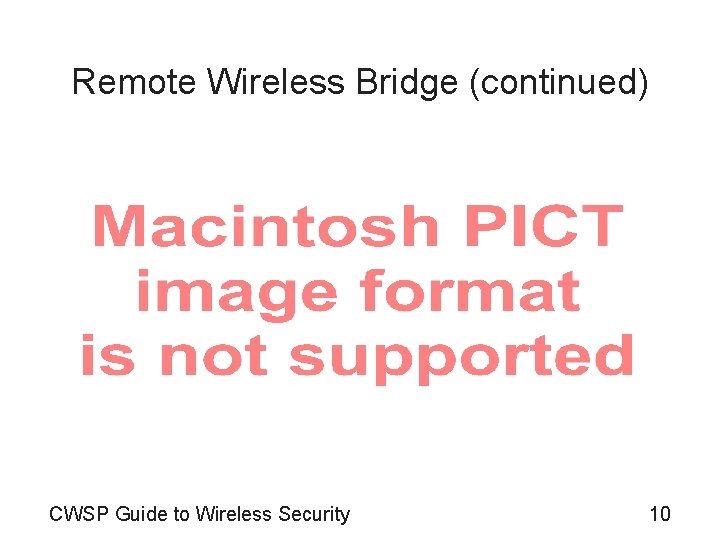 Remote Wireless Bridge (continued) CWSP Guide to Wireless Security 10 