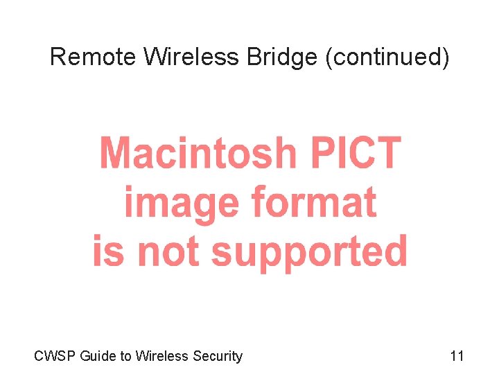 Remote Wireless Bridge (continued) CWSP Guide to Wireless Security 11 