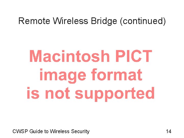 Remote Wireless Bridge (continued) CWSP Guide to Wireless Security 14 