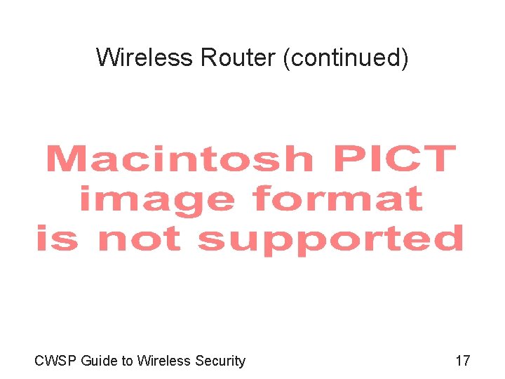 Wireless Router (continued) CWSP Guide to Wireless Security 17 