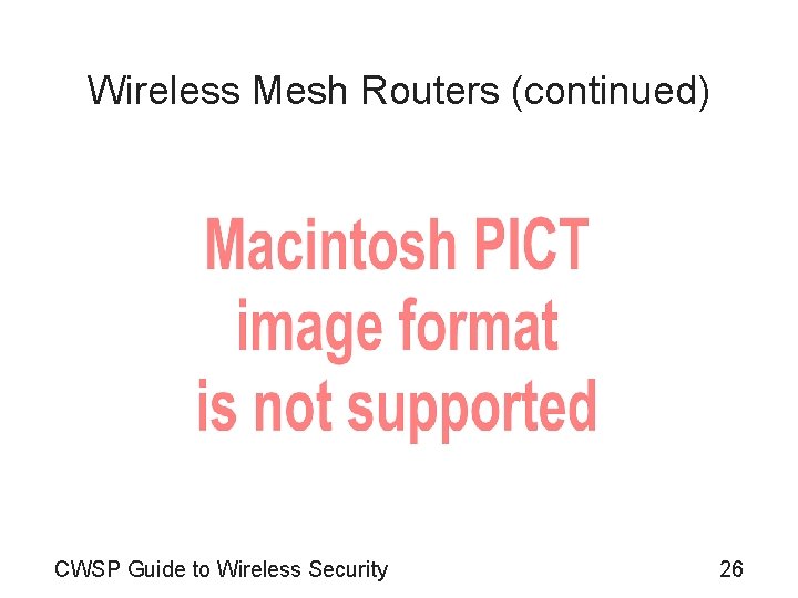 Wireless Mesh Routers (continued) CWSP Guide to Wireless Security 26 