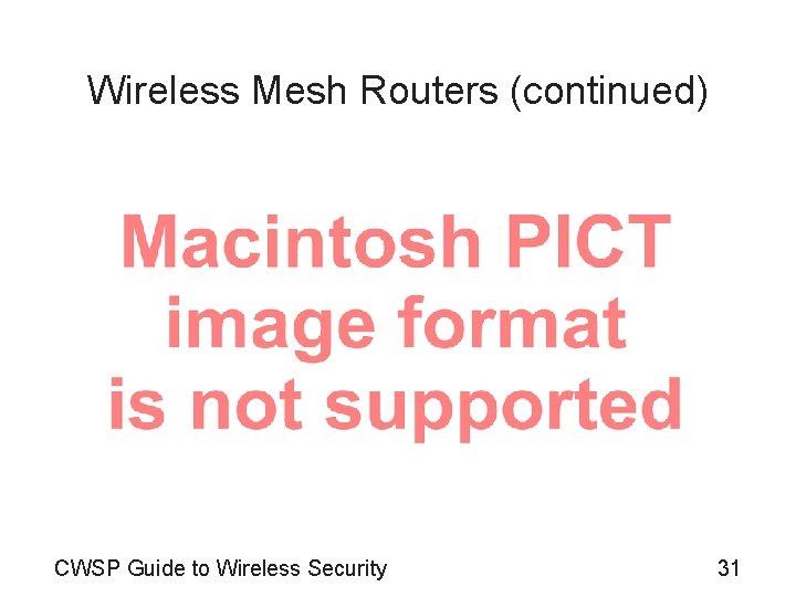 Wireless Mesh Routers (continued) CWSP Guide to Wireless Security 31 