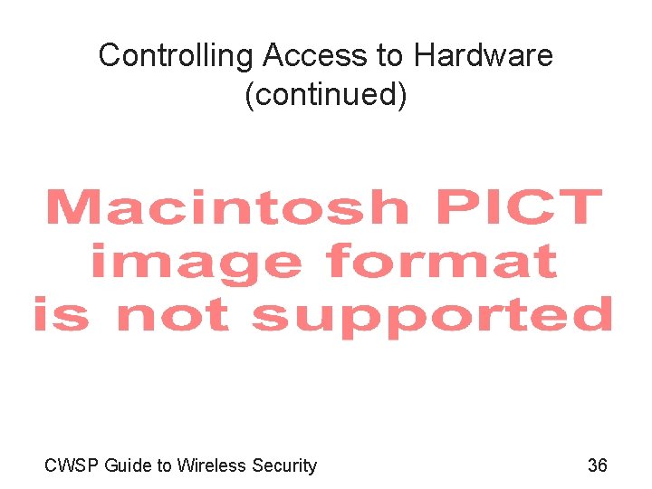 Controlling Access to Hardware (continued) CWSP Guide to Wireless Security 36 