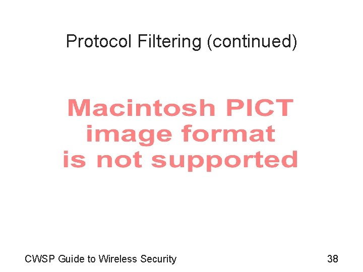 Protocol Filtering (continued) CWSP Guide to Wireless Security 38 