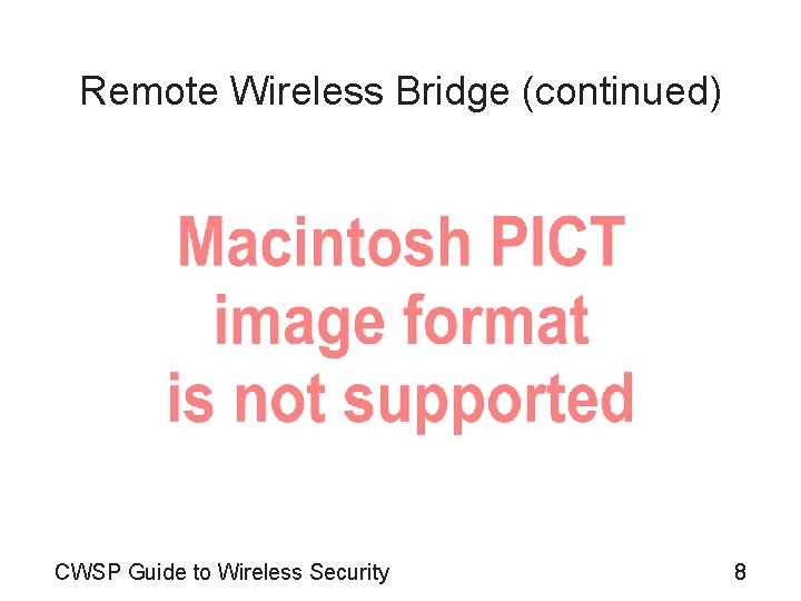 Remote Wireless Bridge (continued) CWSP Guide to Wireless Security 8 