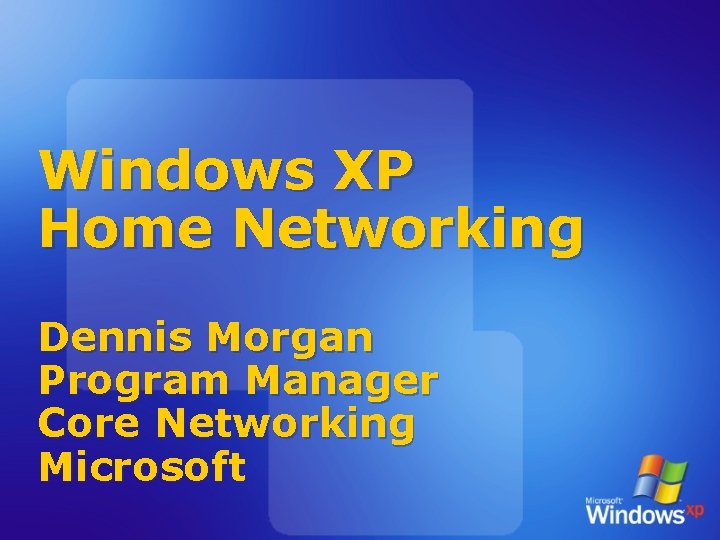 Windows XP Home Networking Dennis Morgan Program Manager Core Networking Microsoft 