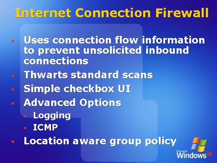 Internet Connection Firewall § § Uses connection flow information to prevent unsolicited inbound connections