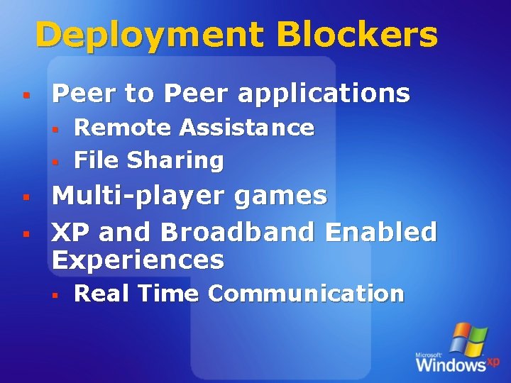 Deployment Blockers § Peer to Peer applications § § Remote Assistance File Sharing Multi-player