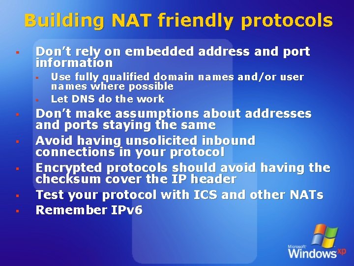 Building NAT friendly protocols § Don’t rely on embedded address and port information §