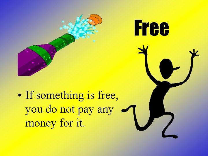Free • If something is free, you do not pay any money for it.