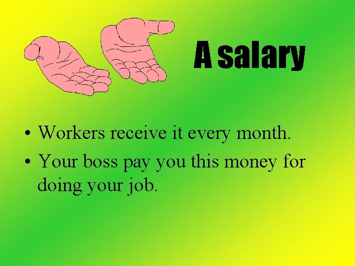 A salary • Workers receive it every month. • Your boss pay you this
