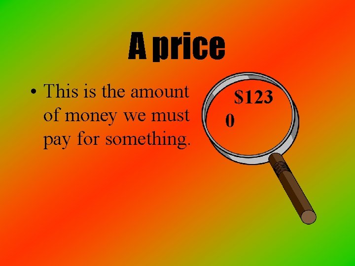 A price • This is the amount of money we must pay for something.