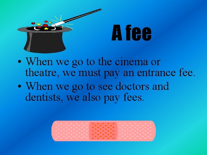 A fee • When we go to the cinema or theatre, we must pay