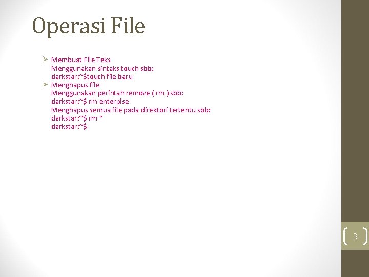 Operasi File Ø Membuat File Teks Menggunakan sintaks touch sbb: darkstar: ~$touch file baru
