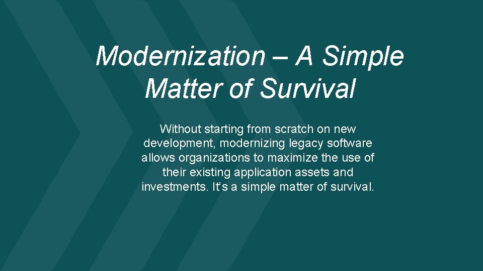 Modernization – A Simple Matter of Survival Without starting from scratch on new development,