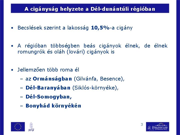 A cigányság helyzete a Dél-dunántúli régióban • Becslések szerint a lakosság 10, 5%-a cigány